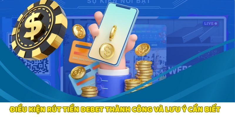 Điều kiện rút tiền Debet thành công và những lưu ý quan trọng