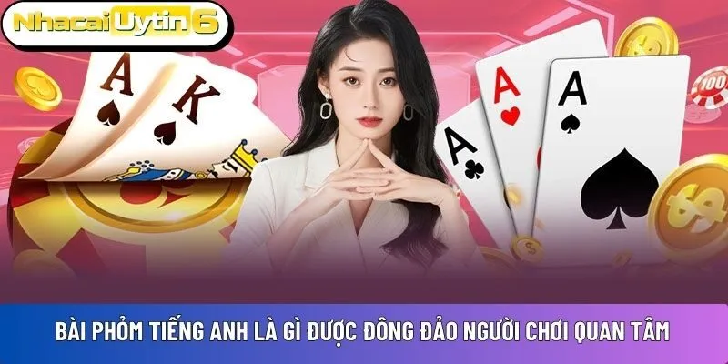 Bài Phỏm Tiếng Anh là gì được đông đảo người chơi quan tâm
