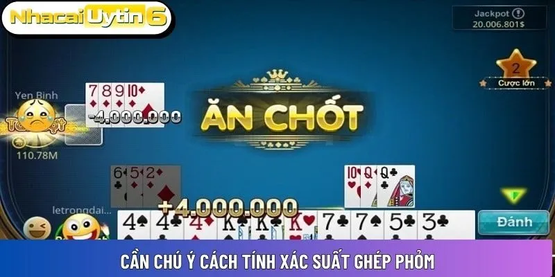 Cần chú ý cách tính xác suất ghép Phỏm