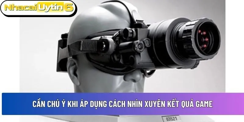 Cần chú ý khi áp dụng cách nhìn xuyên kết quả game