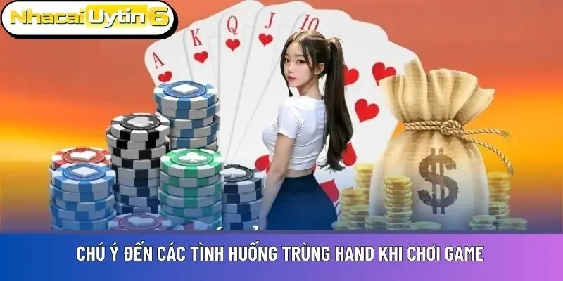 Chú ý đến các tình huống trùng Hand khi chơi game