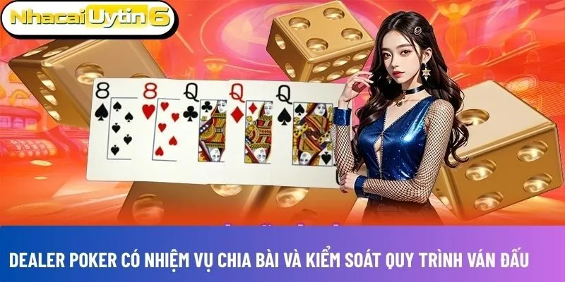 Dealer poker có nhiệm vụ chia bài và kiểm soát quy trình ván đấu