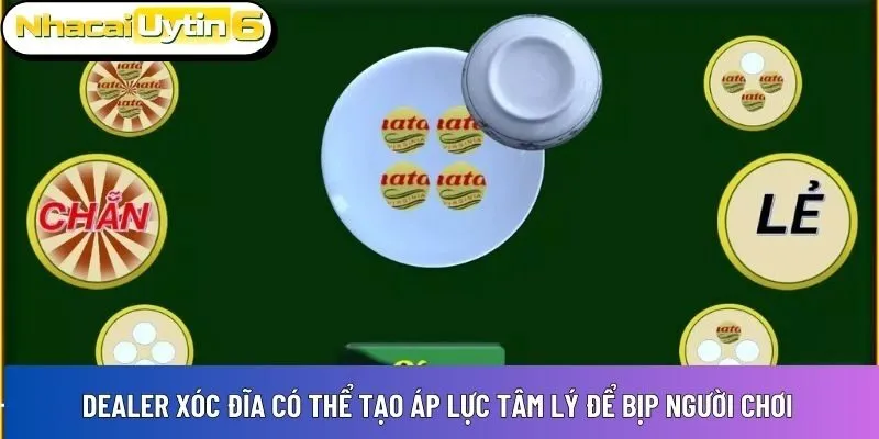 Dealer Xóc Đĩa có thể tạo áp lực tâm lý để bịp người chơi