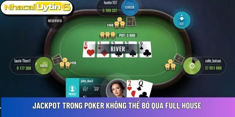 Jackpot trong poker không thể bỏ qua Full House