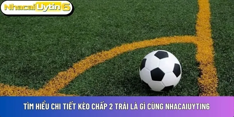 Kèo chấp 2 trái
