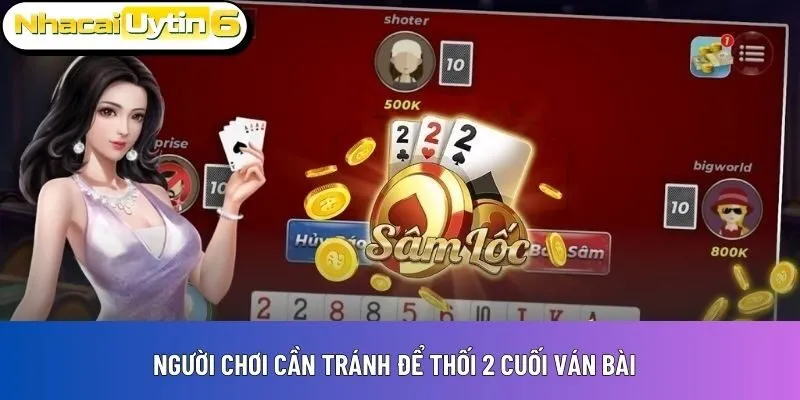 Người chơi cần tránh để thối 2 cuối ván bài
