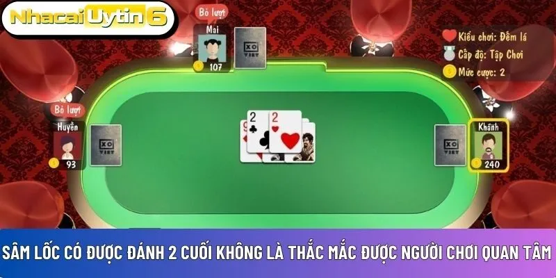Sâm lốc có được đánh 2 cuối không là thắc mắc được người chơi quan tâm