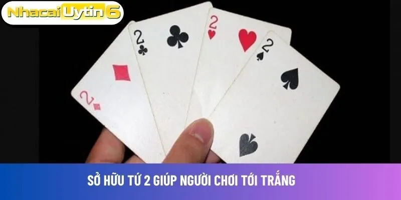 Sở hữu tứ 2 giúp người chơi tới trắng