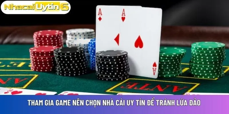 Tham gia game nên chọn nhà cái uy tín để tránh lừa đảo
