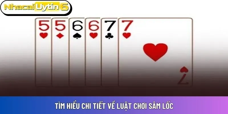 Tìm hiểu chi tiết về luật chơi Sâm Lốc