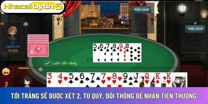 Tới trắng sẽ được xét 2, tứ quý, đôi thông để nhân tiền thưởng